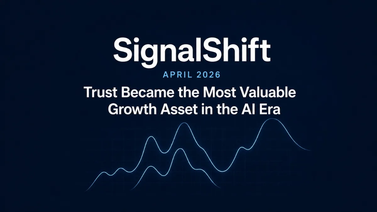 SignalShift April 2026: Trust Became the Most Valuable Growth Asset in the AI Era